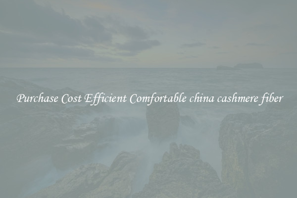 Purchase Cost Efficient Comfortable china cashmere fiber