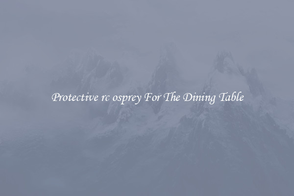 Protective rc osprey For The Dining Table