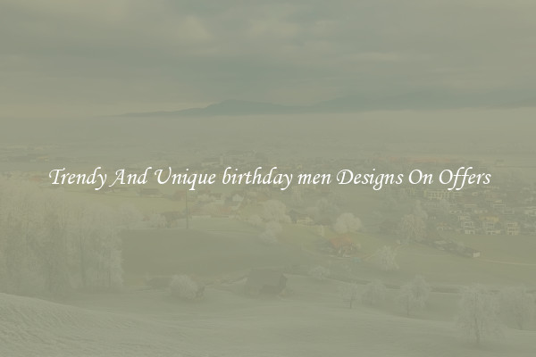 Trendy And Unique birthday men Designs On Offers