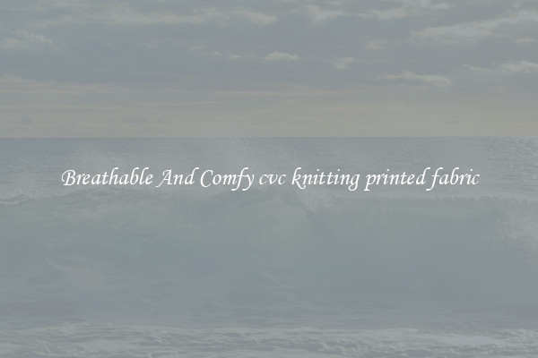 Breathable And Comfy cvc knitting printed fabric