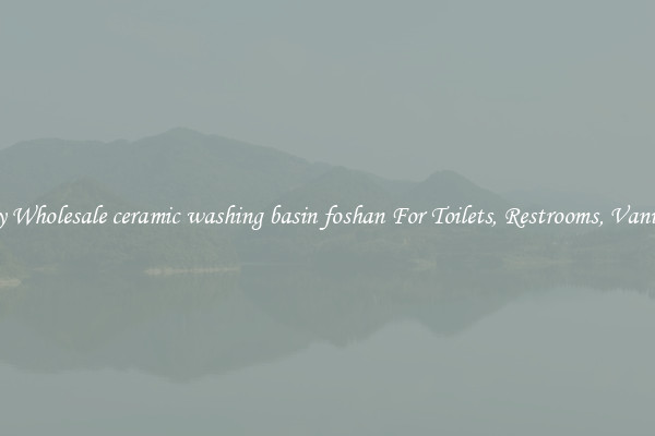 Buy Wholesale ceramic washing basin foshan For Toilets, Restrooms, Vanities