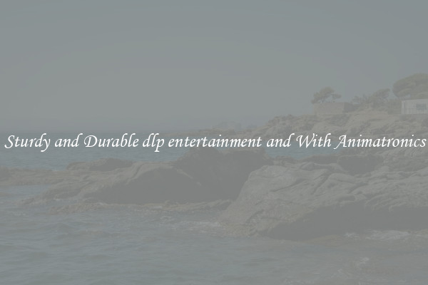 Sturdy and Durable dlp entertainment and With Animatronics