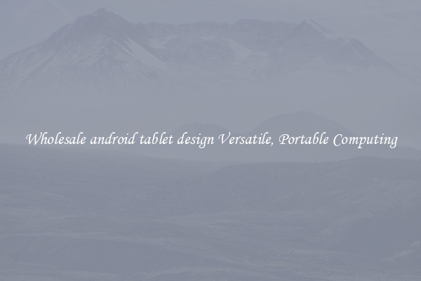 Wholesale android tablet design Versatile, Portable Computing