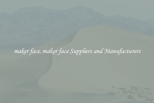 maker face, maker face Suppliers and Manufacturers