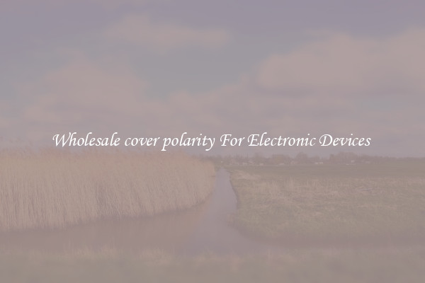 Wholesale cover polarity For Electronic Devices 