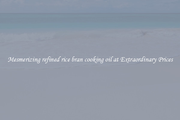 Mesmerizing refined rice bran cooking oil at Extraordinary Prices