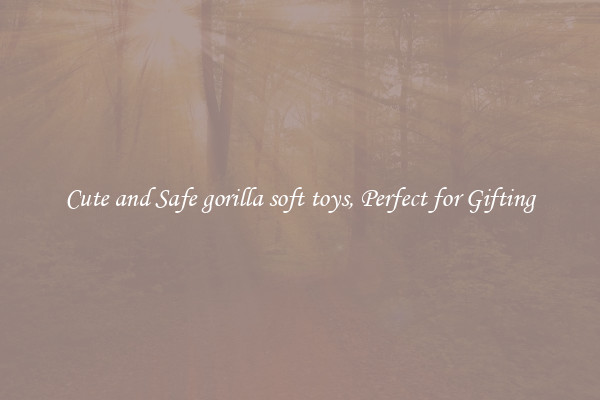 Cute and Safe gorilla soft toys, Perfect for Gifting