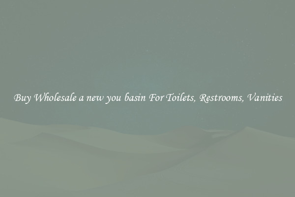Buy Wholesale a new you basin For Toilets, Restrooms, Vanities