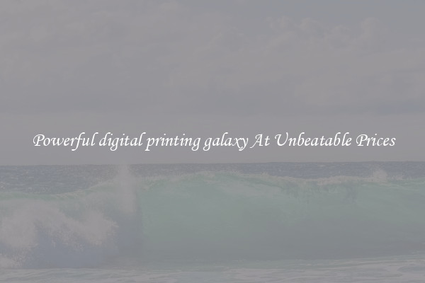 Powerful digital printing galaxy At Unbeatable Prices