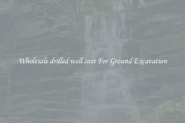 Wholesale drilled well cost For Ground Excavation