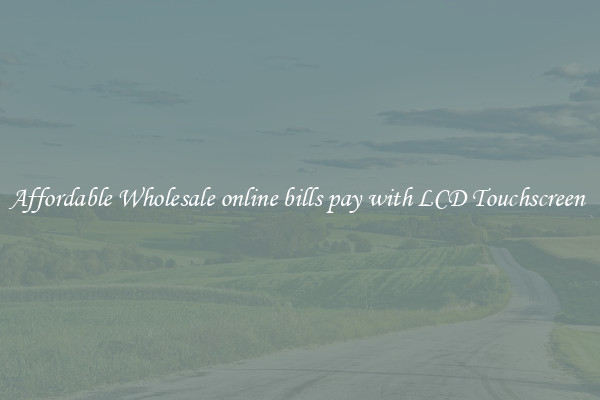 Affordable Wholesale online bills pay with LCD Touchscreen 