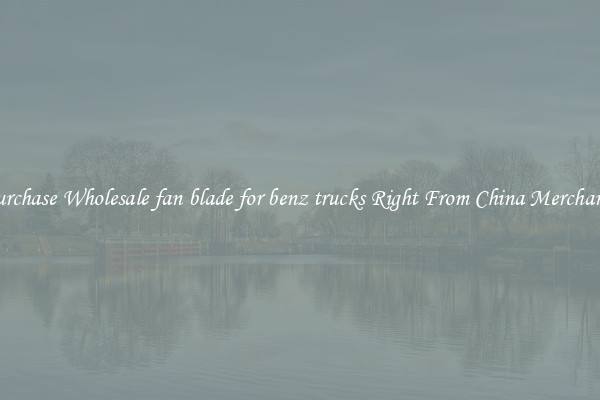 Purchase Wholesale fan blade for benz trucks Right From China Merchants