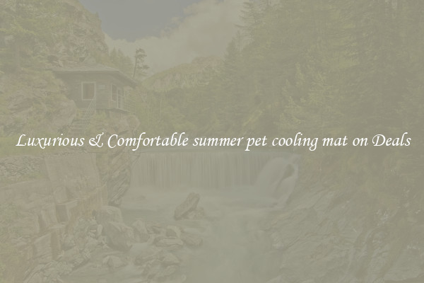Luxurious & Comfortable summer pet cooling mat on Deals