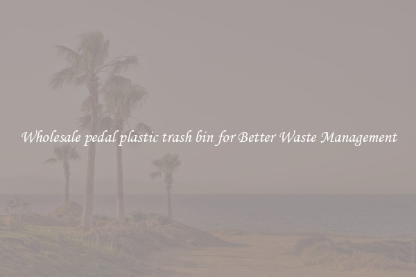 Wholesale pedal plastic trash bin for Better Waste Management