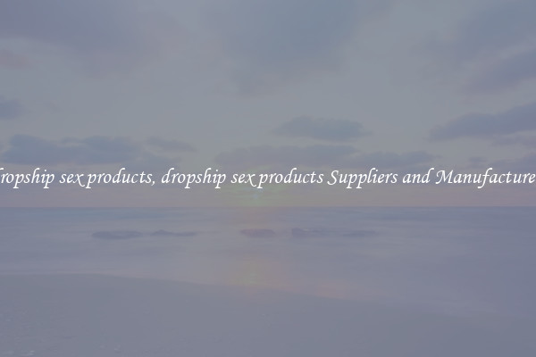 dropship sex products, dropship sex products Suppliers and Manufacturers