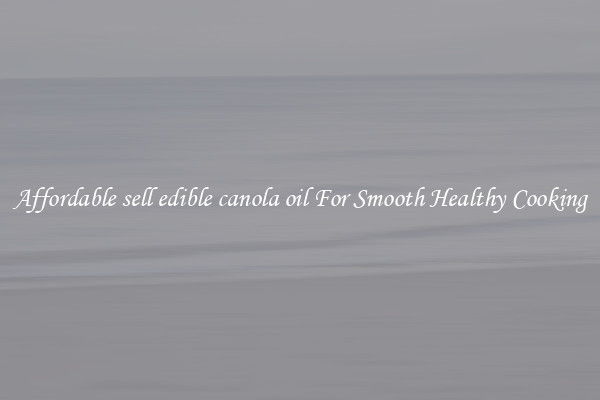 Affordable sell edible canola oil For Smooth Healthy Cooking