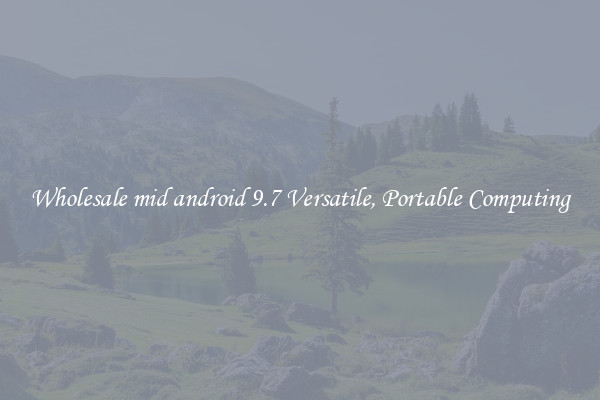 Wholesale mid android 9.7 Versatile, Portable Computing