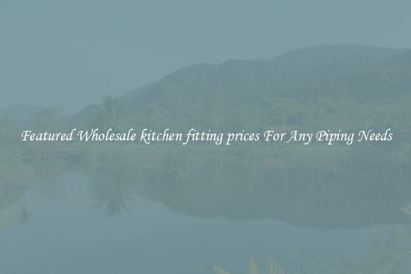 Featured Wholesale kitchen fitting prices For Any Piping Needs
