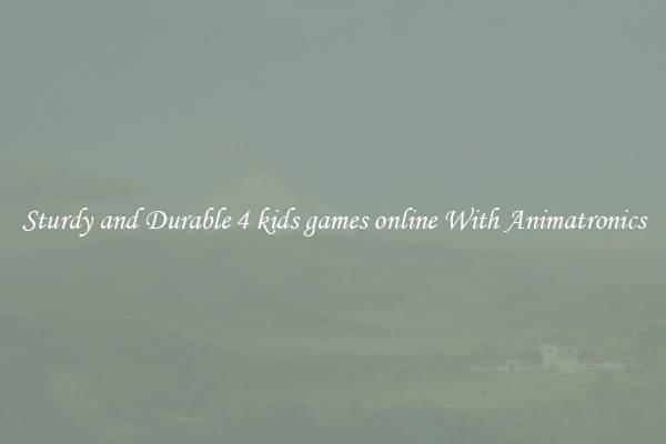 Sturdy and Durable 4 kids games online With Animatronics