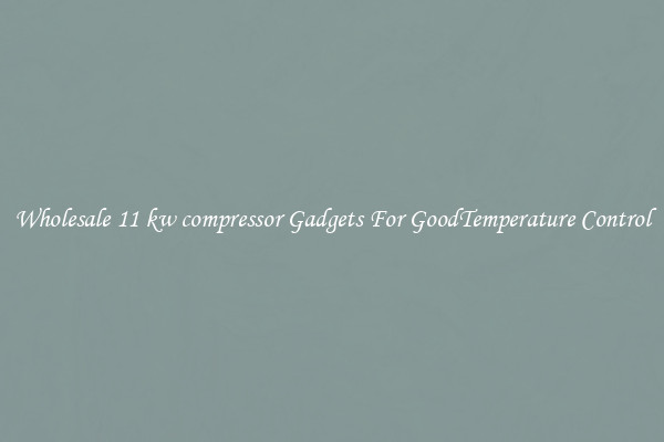 Wholesale 11 kw compressor Gadgets For GoodTemperature Control