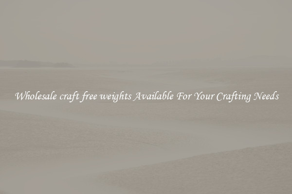 Wholesale craft free weights Available For Your Crafting Needs