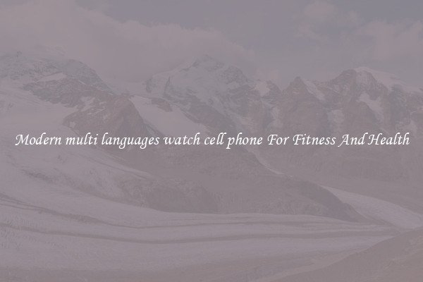 Modern multi languages watch cell phone For Fitness And Health