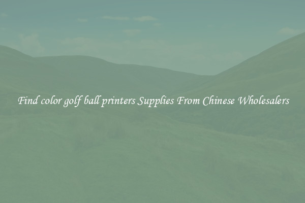 Find color golf ball printers Supplies From Chinese Wholesalers