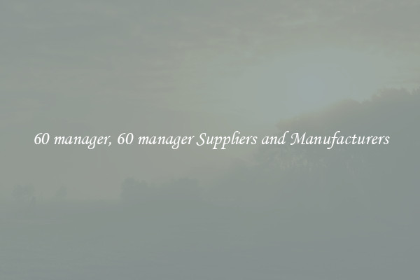 60 manager, 60 manager Suppliers and Manufacturers