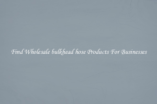 Find Wholesale bulkhead hose Products For Businesses