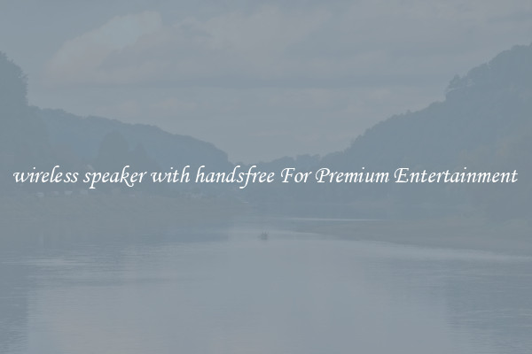 wireless speaker with handsfree For Premium Entertainment 