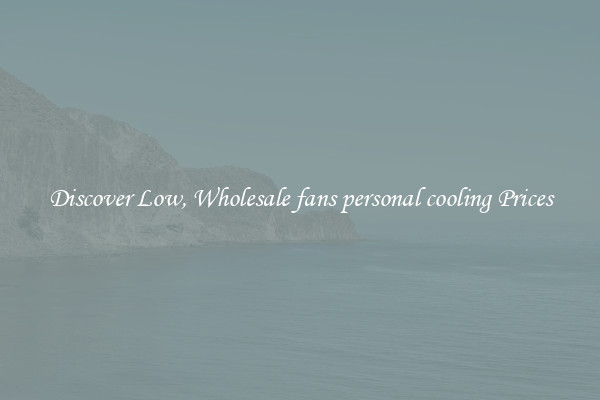 Discover Low, Wholesale fans personal cooling Prices