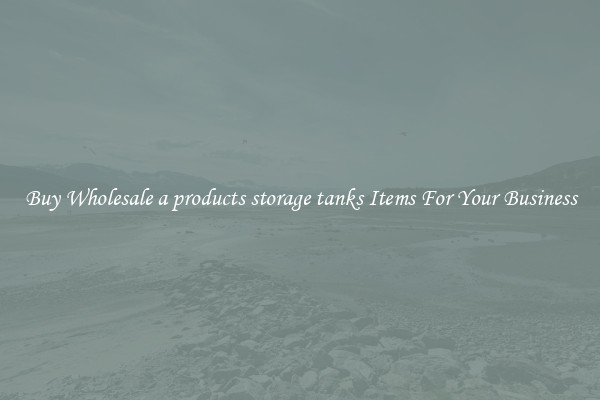 Buy Wholesale a products storage tanks Items For Your Business