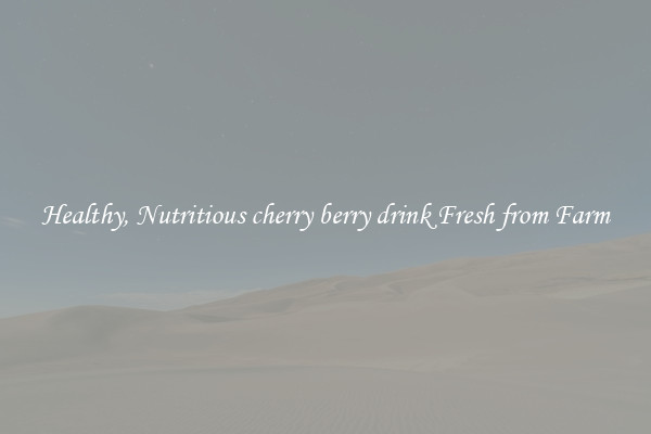 Healthy, Nutritious cherry berry drink Fresh from Farm