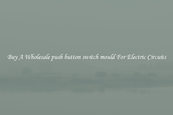 Buy A Wholesale push button switch mould For Electric Circuits