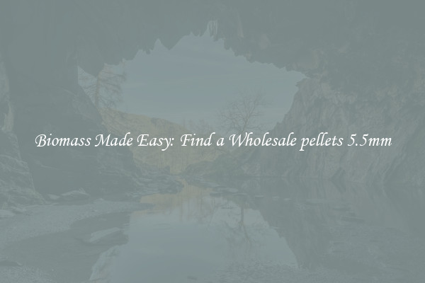  Biomass Made Easy: Find a Wholesale pellets 5.5mm 