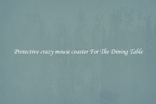 Protective crazy mouse coaster For The Dining Table