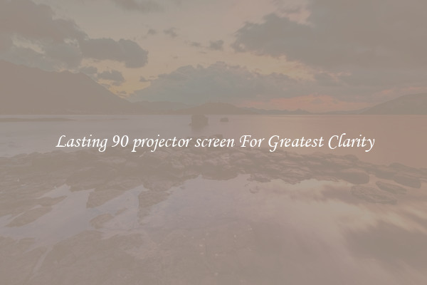 Lasting 90 projector screen For Greatest Clarity