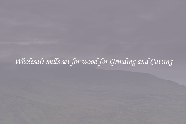 Wholesale mills set for wood for Grinding and Cutting