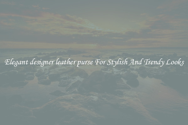 Elegant designer leather purse For Stylish And Trendy Looks