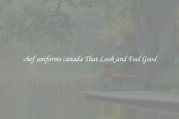 chef uniforms canada That Look and Feel Good