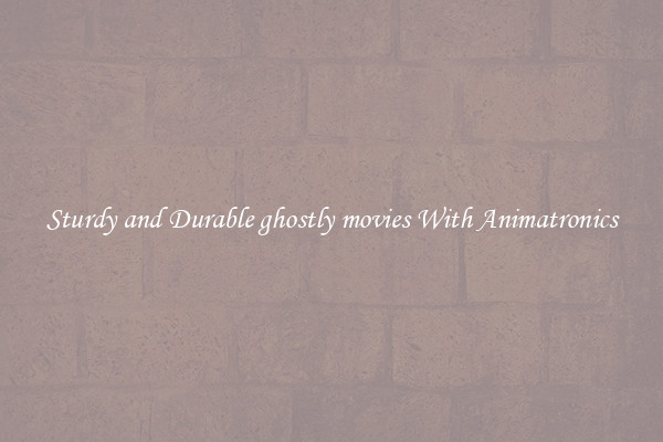 Sturdy and Durable ghostly movies With Animatronics