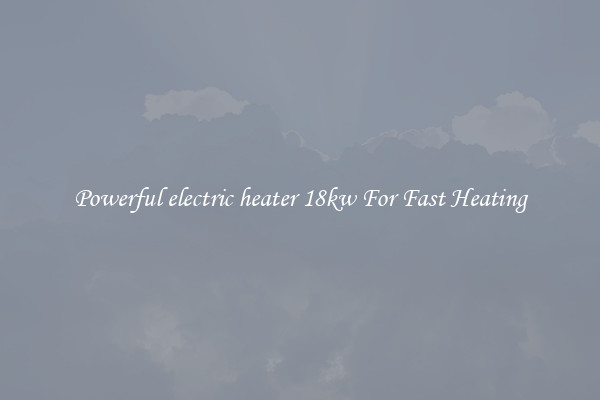 Powerful electric heater 18kw For Fast Heating