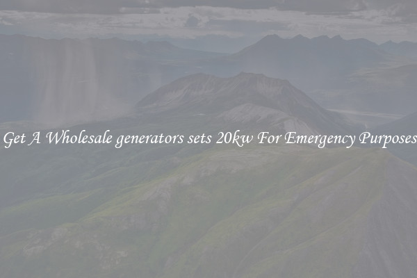 Get A Wholesale generators sets 20kw For Emergency Purposes