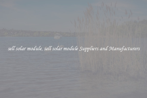 sell solar module, sell solar module Suppliers and Manufacturers