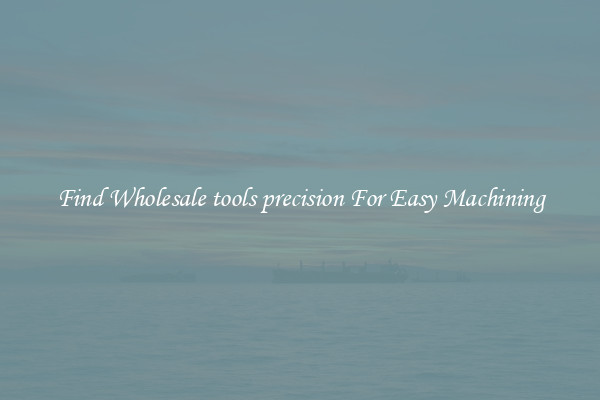 Find Wholesale tools precision For Easy Machining