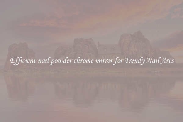 Efficient nail powder chrome mirror for Trendy Nail Arts