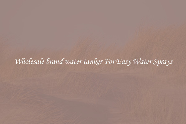 Wholesale brand water tanker For Easy Water Sprays