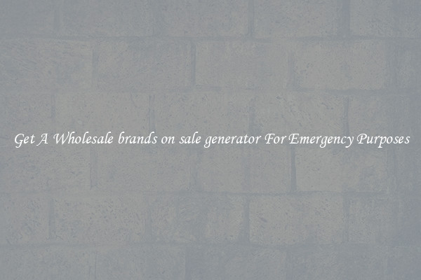 Get A Wholesale brands on sale generator For Emergency Purposes