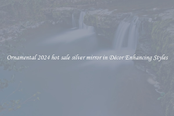 Ornamental 2024 hot sale silver mirror in Décor Enhancing Styles