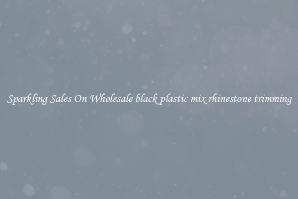 Sparkling Sales On Wholesale black plastic mix rhinestone trimming
